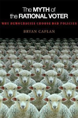 Cover of The Myth of the Rational Voter: Why Democracies Choose Bad Policies