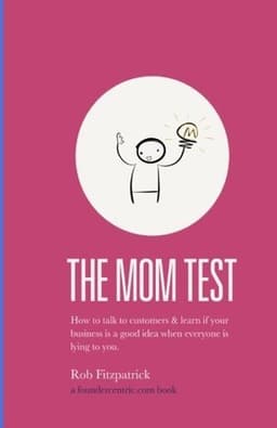 Cover of The Mom Test: How to talk to customers & learn if your business is a good idea when everyone is lying to you