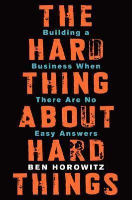 Cover of The Hard Thing About Hard Things: Building a Business When There Are No Easy Answers