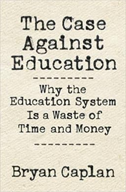 Cover of The Case Against Education: Why the Education System Is a Waste of Time and Money